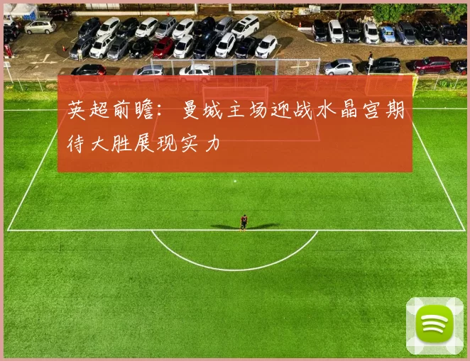 英超前瞻：曼城主场迎战水晶宫期待大胜展现实力
